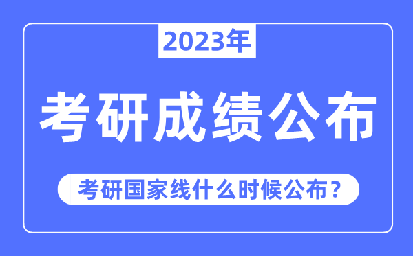 2023年考研成績公布時(shí)間,考研國家線什么時(shí)候公布？