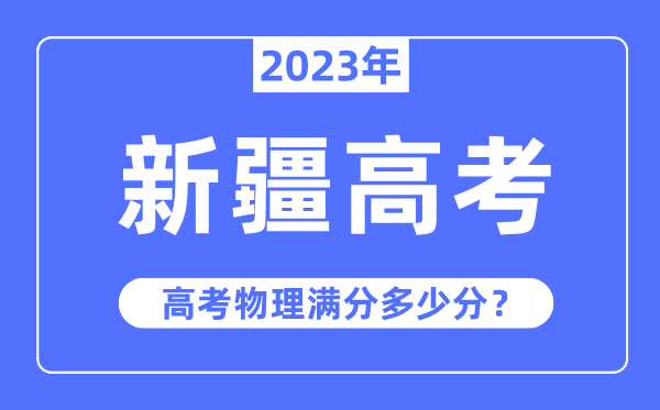 新疆高考物理滿(mǎn)分多少分,2023年新疆高考物理分值分布情況