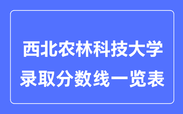 2023年高考多少分能上西北農林科技大學？附各省錄取分數線