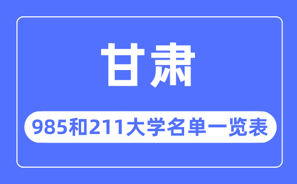 甘肅985和211大學(xué)有哪些,甘肅985和211大學(xué)名單一覽表