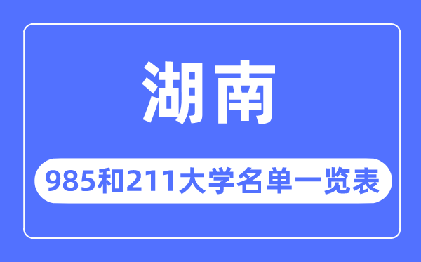 湖南985和211大學(xué)有哪些,湖南985和211大學(xué)名單一覽表