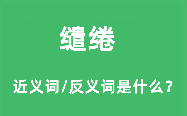 繾綣的近義詞和反義詞是什么,繾綣是什么意思