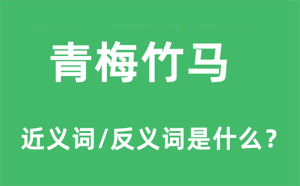 青梅竹馬的近義詞和反義詞是什么,青梅竹馬是什么意思