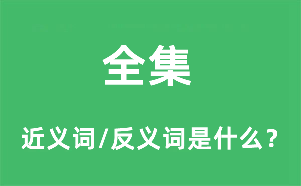 全集的近義詞和反義詞是什么,全集是什么意思