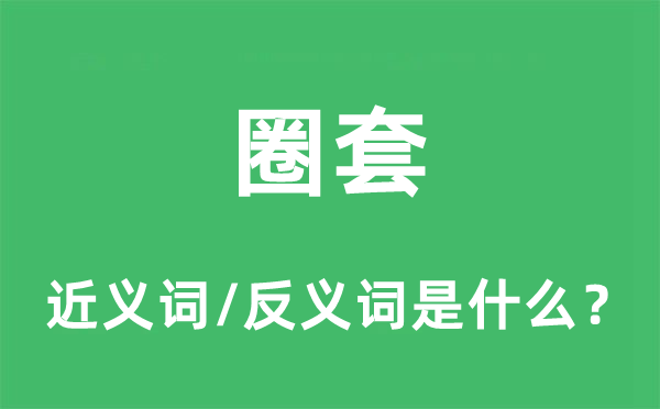 圈套的近義詞和反義詞是什么,圈套是什么意思