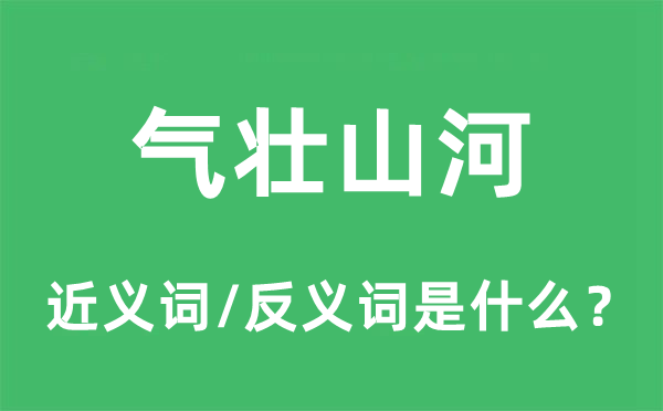 氣壯山河的近義詞和反義詞是什么,氣壯山河是什么意思