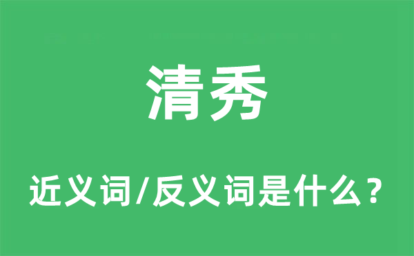 清秀的近義詞和反義詞是什么,清秀是什么意思