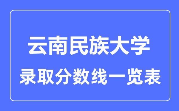 2023年高考多少分能上云南民族大學(xué)？附各省錄取分?jǐn)?shù)線