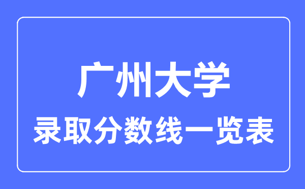 2023年高考多少分能上廣州大學(xué)？附各省錄取分?jǐn)?shù)線