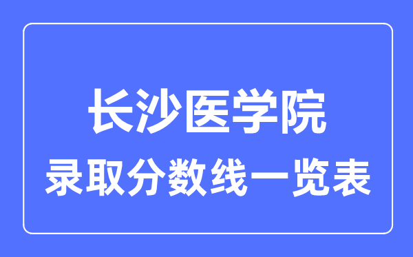 2023年高考多少分能上長沙醫學院？附各省錄取分數線