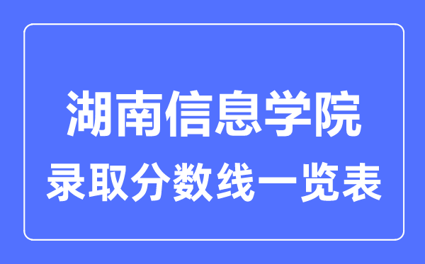 2023年高考多少分能上湖南信息學院？附各省錄取分數線
