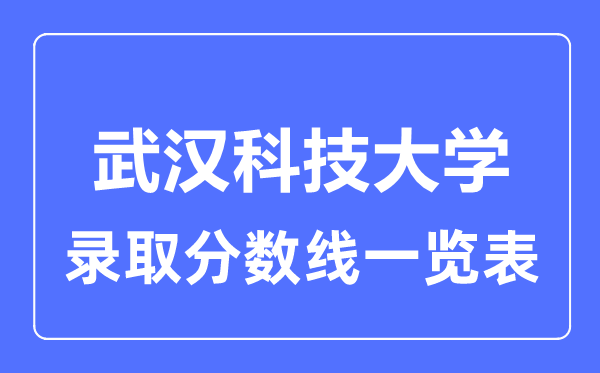 2023年高考多少分能上武漢科技大學(xué)？附各省錄取分?jǐn)?shù)線