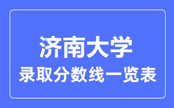 2023年高考多少分能上濟南大學？附各省錄取分數線