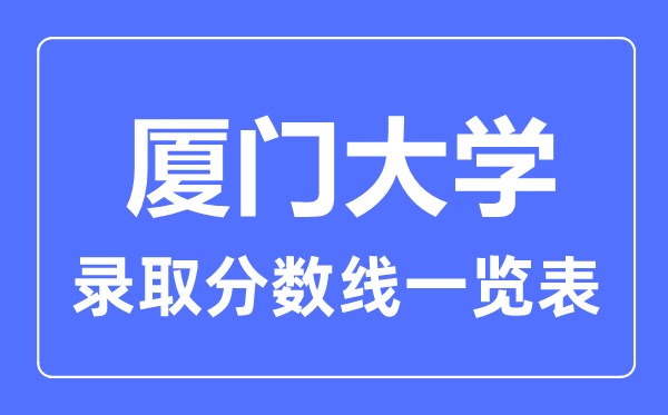 2023年高考多少分能上廈門大學？附各省錄取分數線