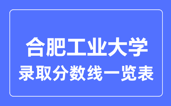 2023年高考多少分能上合肥工業大學？附各省錄取分數線