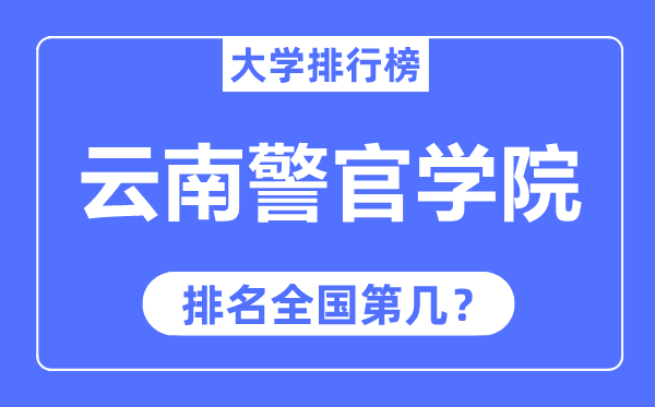 云南警官學院排名全國第幾,2023年最新全國排名多少