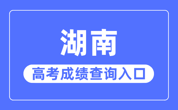 2023年湖南高考成績查詢入口網站,湖南省教育廳官網