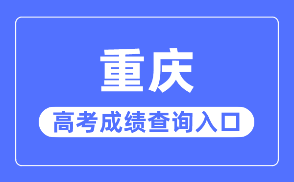 2023年重慶高考成績(jī)查詢?nèi)肟诰W(wǎng)站,重慶市教育考試院官網(wǎng)