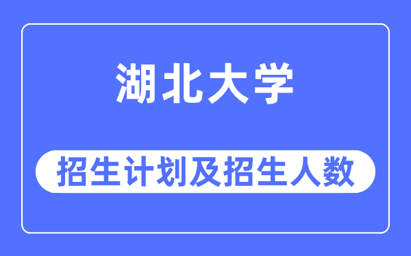 2023年湖北大學(xué)各省招生計(jì)劃及各專業(yè)招生人數(shù)是多少
