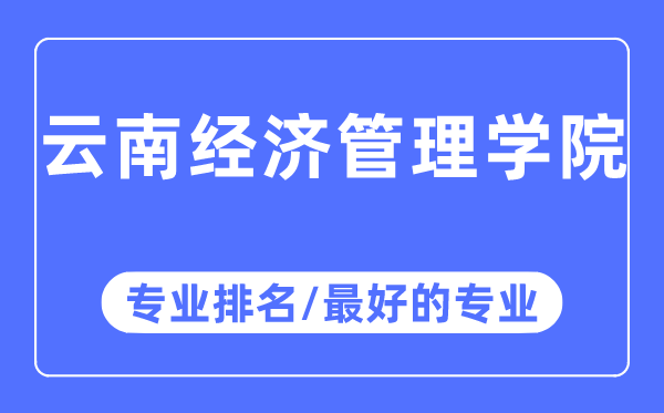 云南經(jīng)濟(jì)管理學(xué)院專業(yè)排名,云南經(jīng)濟(jì)管理學(xué)院最好的專業(yè)有哪些