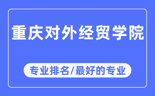 重慶對(duì)外經(jīng)貿(mào)學(xué)院專業(yè)排名,重慶對(duì)外經(jīng)貿(mào)學(xué)院最好的專業(yè)有哪些