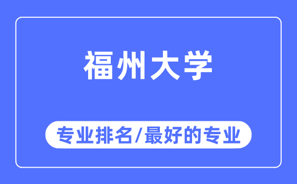 福州大學(xué)專業(yè)排名,福州大學(xué)最好的專業(yè)有哪些
