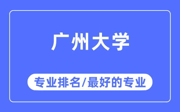 廣州大學(xué)專業(yè)排名,廣州大學(xué)最好的專業(yè)有哪些