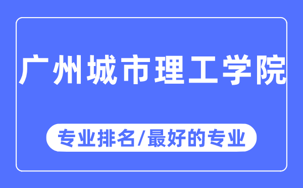 廣州城市理工學院專業排名,廣州城市理工學院最好的專業有哪些