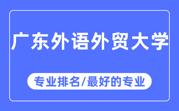 廣東外語外貿大學專業排名,廣東外語外貿大學最好的專業有哪些