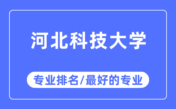 河北科技大學專業排名,河北科技大學最好的專業有哪些
