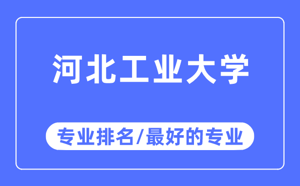 河北工業大學專業排名,河北工業大學最好的專業有哪些