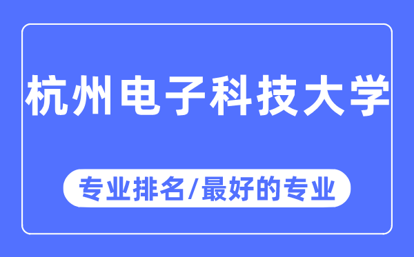 杭州電子科技大學專業排名,杭州電子科技大學最好的專業有哪些