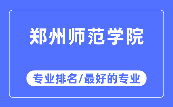 鄭州師范學(xué)院專業(yè)排名,鄭州師范學(xué)院最好的專業(yè)有哪些
