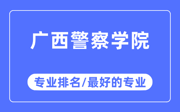 廣西警察學(xué)院專業(yè)排名,廣西警察學(xué)院最好的專業(yè)有哪些
