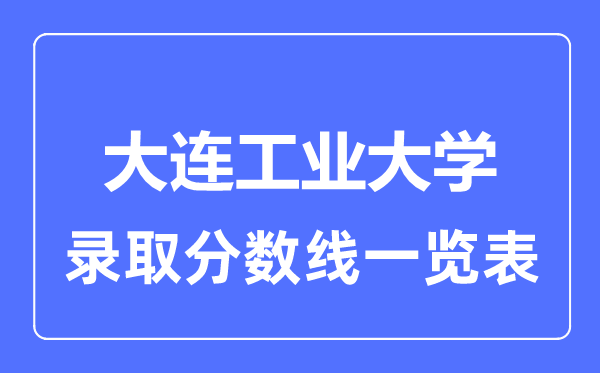 2023年高考多少分能上大連工業(yè)大學？附各省錄取分數(shù)線