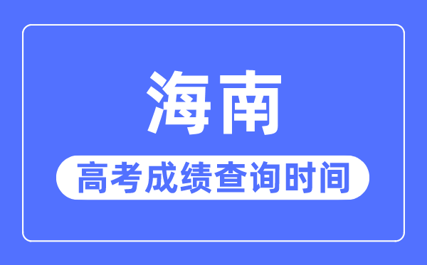 2023年海南高考成績查詢時間,海南高考成績一般什么時候出