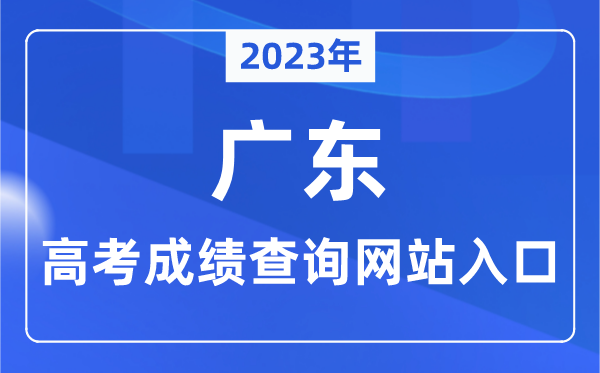 2023年廣東省高考成績查詢網站入口（https://eea.gd.gov.cn/）