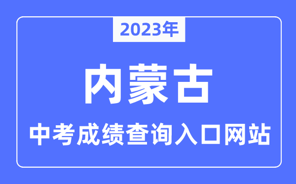 2023年內(nèi)蒙古中考成績(jī)查詢?nèi)肟?內(nèi)蒙古各地中考分?jǐn)?shù)查詢系統(tǒng)