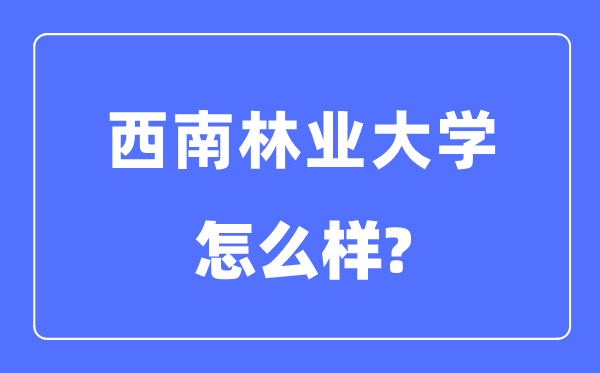 西南林業(yè)大學(xué)是幾本一本還是二本,西南林業(yè)大學(xué)怎么樣？