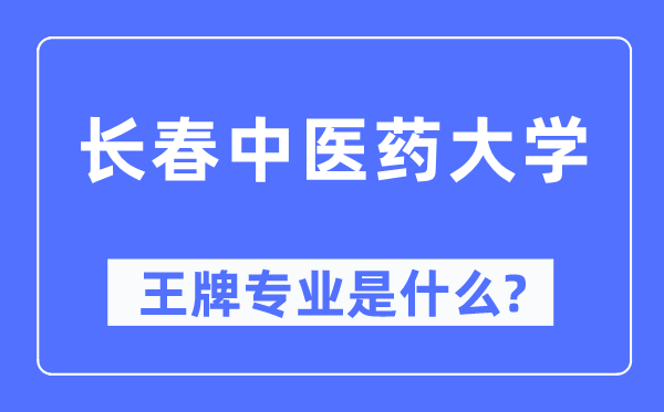 長春中醫藥大學王牌專業是什么,有哪些專業比較好？