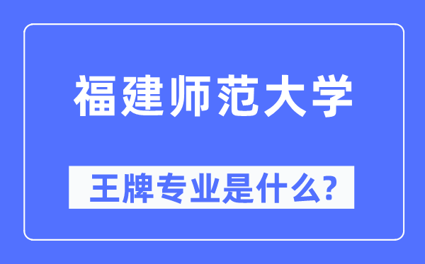 福建師范大學王牌專業是什么,有哪些專業比較好？