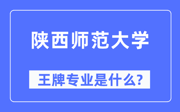 陜西師范大學(xué)王牌專業(yè)是什么,有哪些專業(yè)比較好？