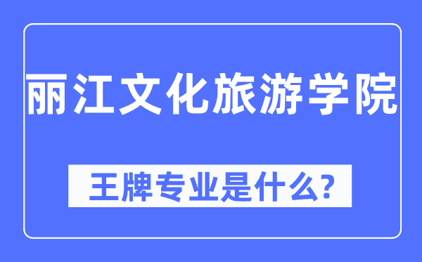 麗江文化旅游學院王牌專業是什么,有哪些專業比較好？