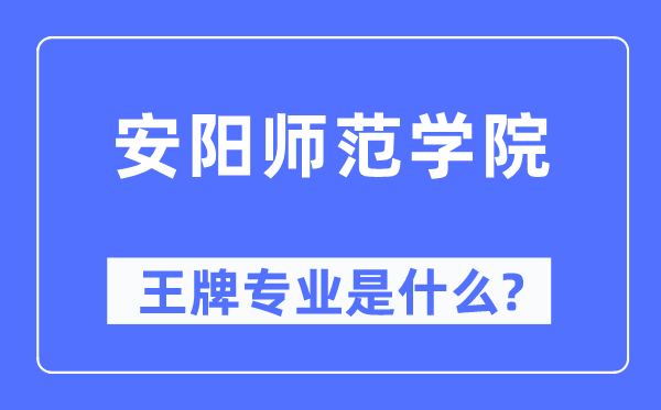 安陽師范學院王牌專業是什么,有哪些專業比較好？