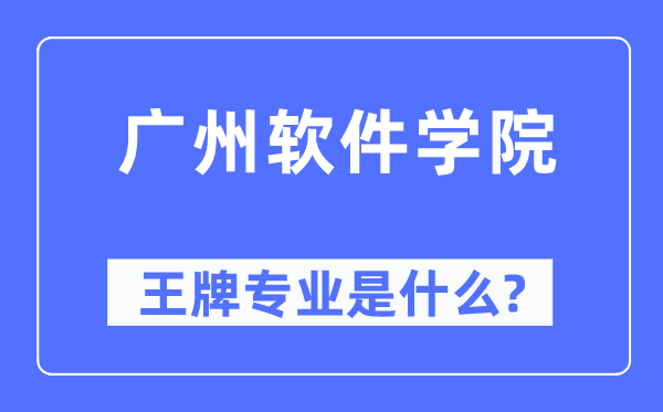 廣州軟件學院王牌專業是什么,有哪些專業比較好？