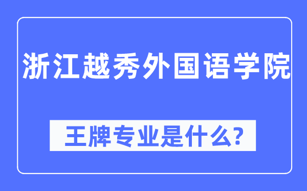 浙江越秀外國(guó)語(yǔ)學(xué)院王牌專業(yè)是什么,有哪些專業(yè)比較好？