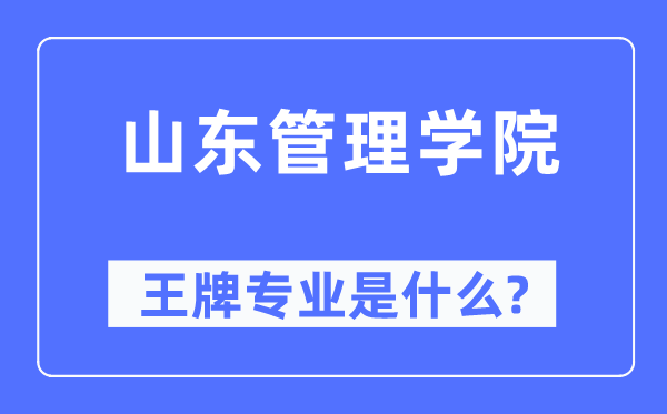 山東管理學院王牌專業是什么,有哪些專業比較好？