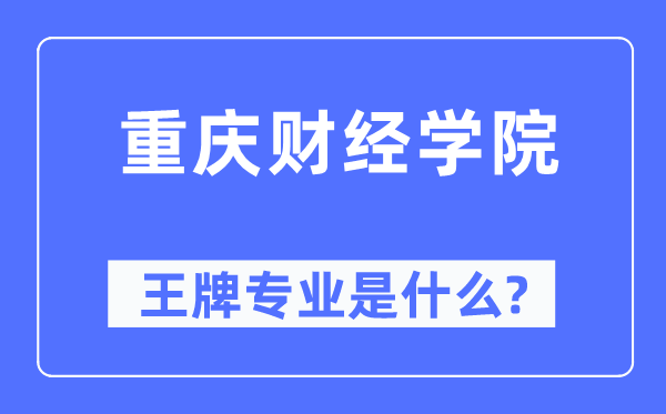 重慶財(cái)經(jīng)學(xué)院王牌專業(yè)是什么,有哪些專業(yè)比較好？