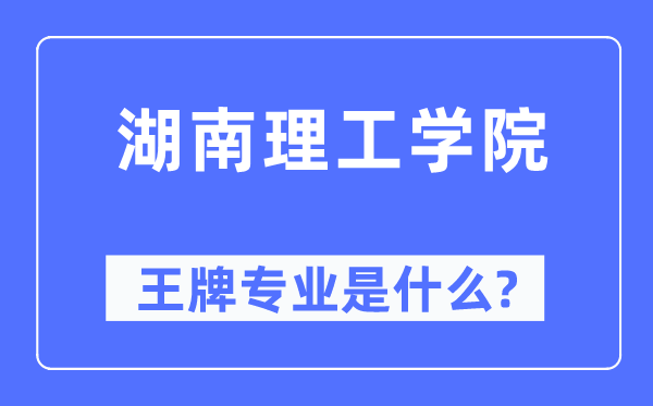 湖南理工學院王牌專業(yè)是什么,有哪些專業(yè)比較好？