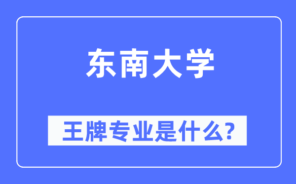 東南大學(xué)王牌專業(yè)是什么,有哪些專業(yè)比較好？